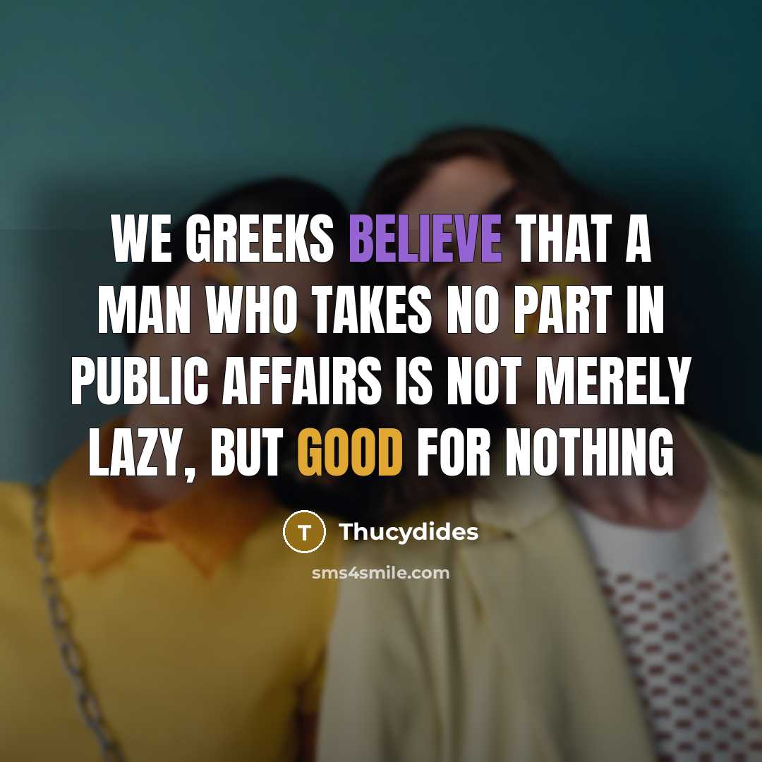 “We Greeks believe that a man who takes no part…” quote by Thucydides