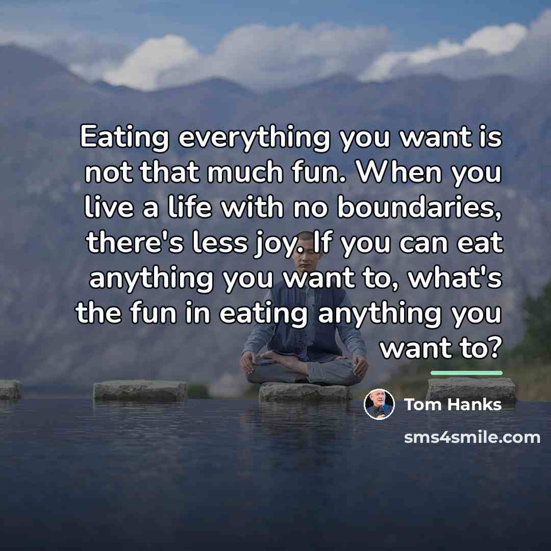 “Eating everything you want is not that much fun. When…” quote by Tom Hanks