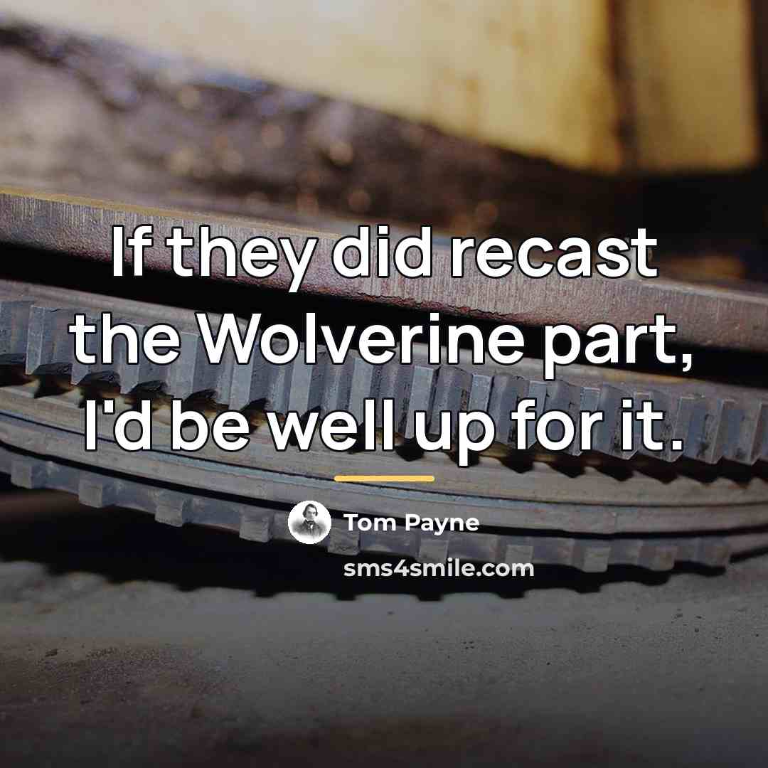 “If they did recast the Wolverine part, I'd be well…” quote by Tom Payne