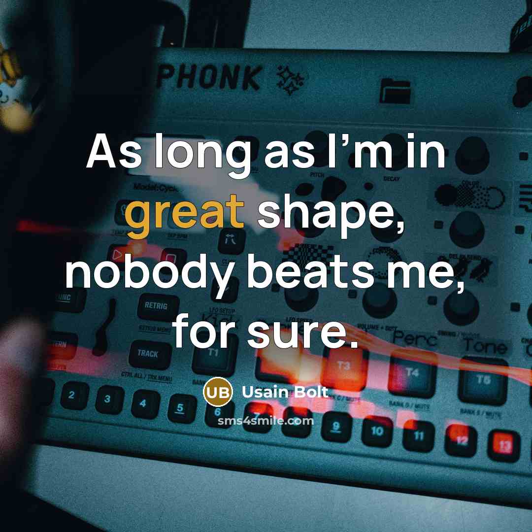 “As long as I'm in great shape, nobody beats me,…” quote by Usain Bolt