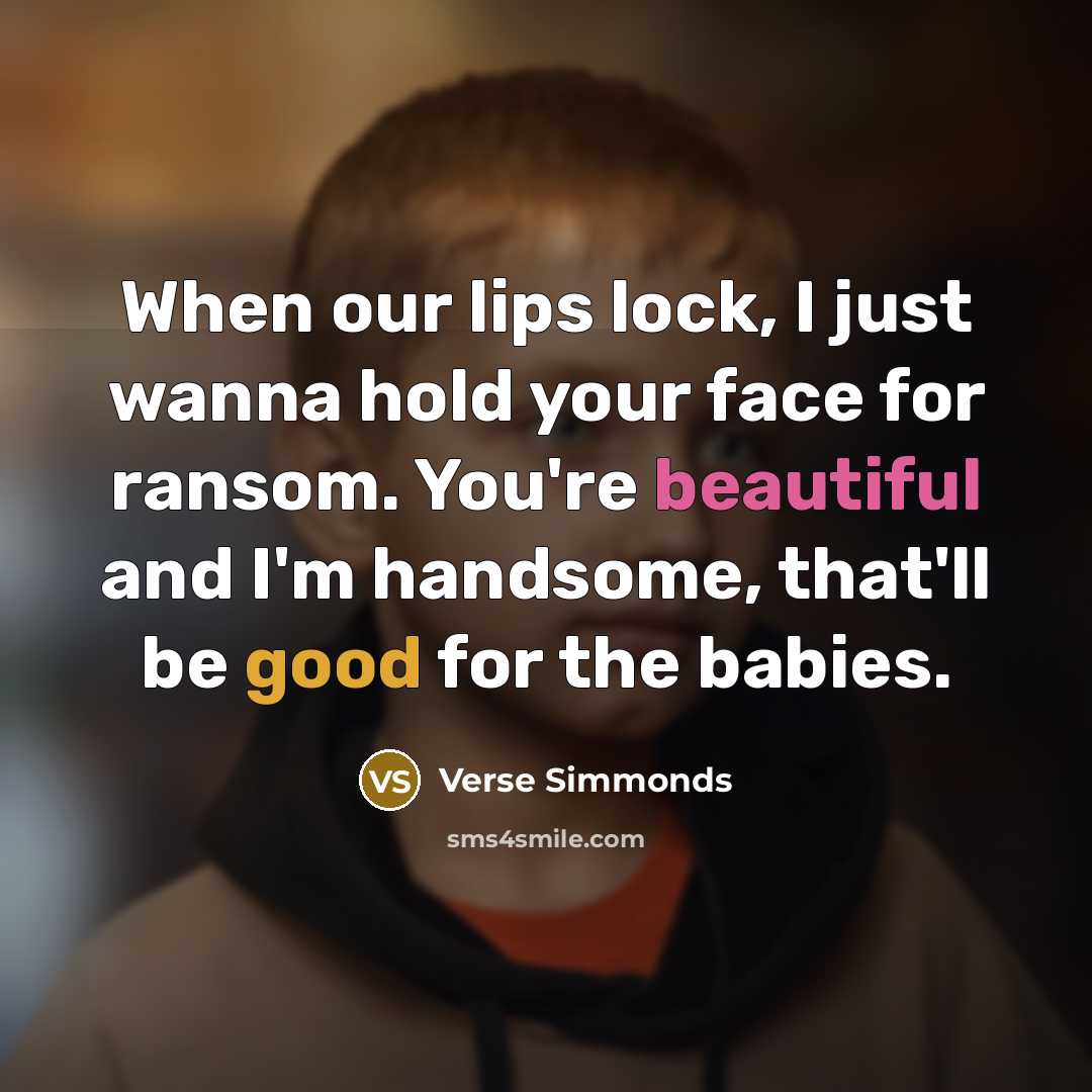“When our lips lock, I just wanna hold your face for ransom. You're beautiful and I'm handsome, that'll be good for the babies.” quote by Verse Simmonds
