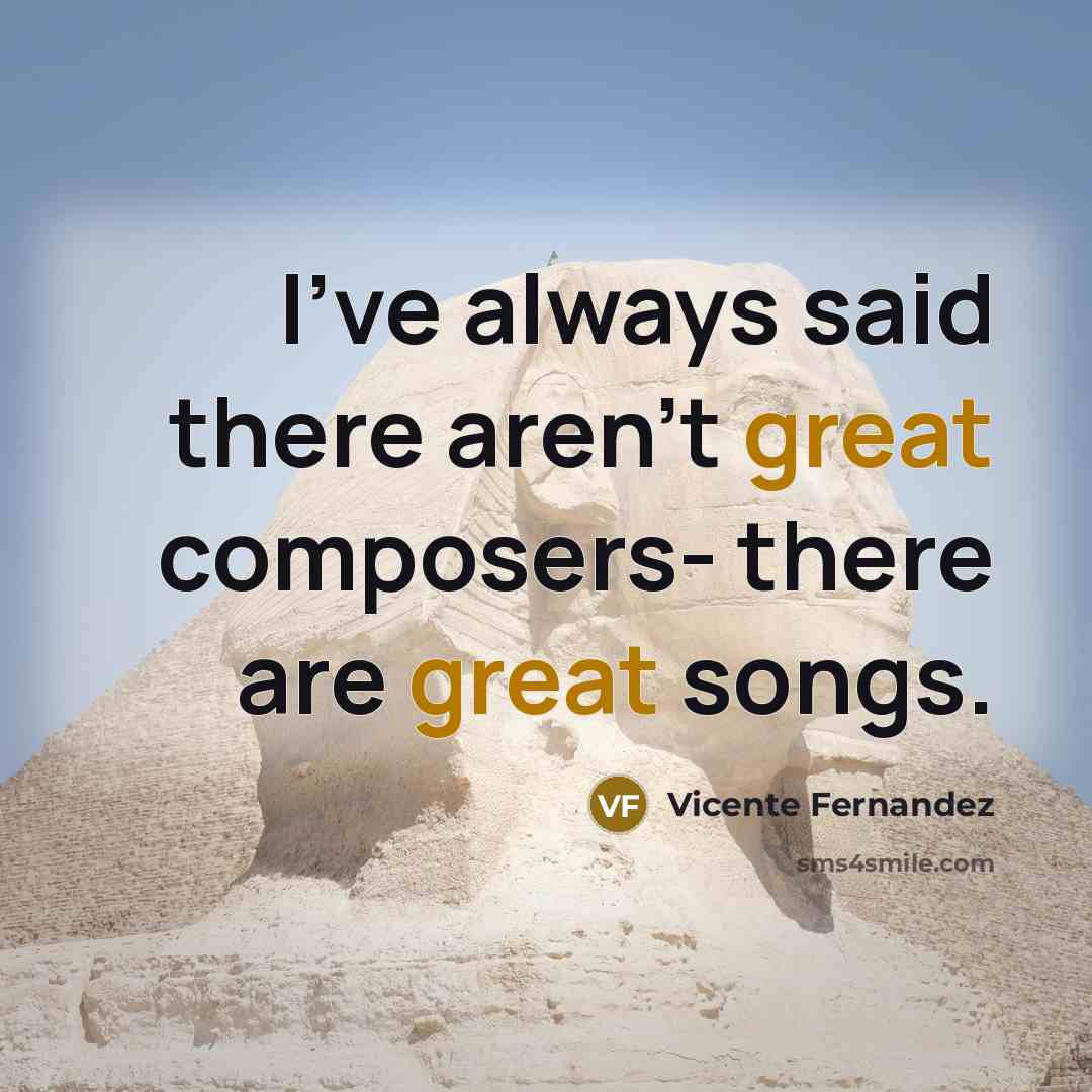 “I've always said there aren't great composers- there are great…” quote by Vicente Fernandez