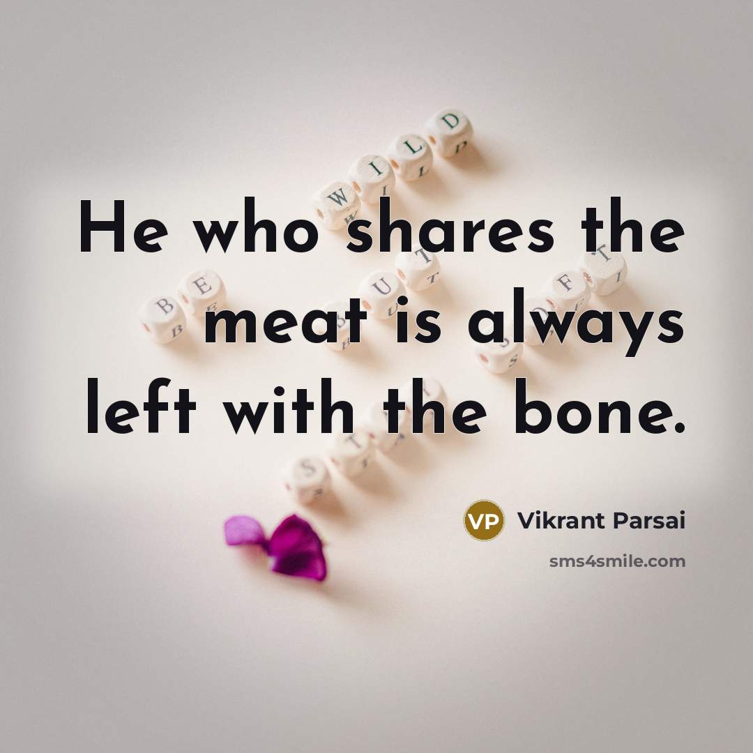 “He who shares the meat is always left with the…” quote by Vikrant Parsai