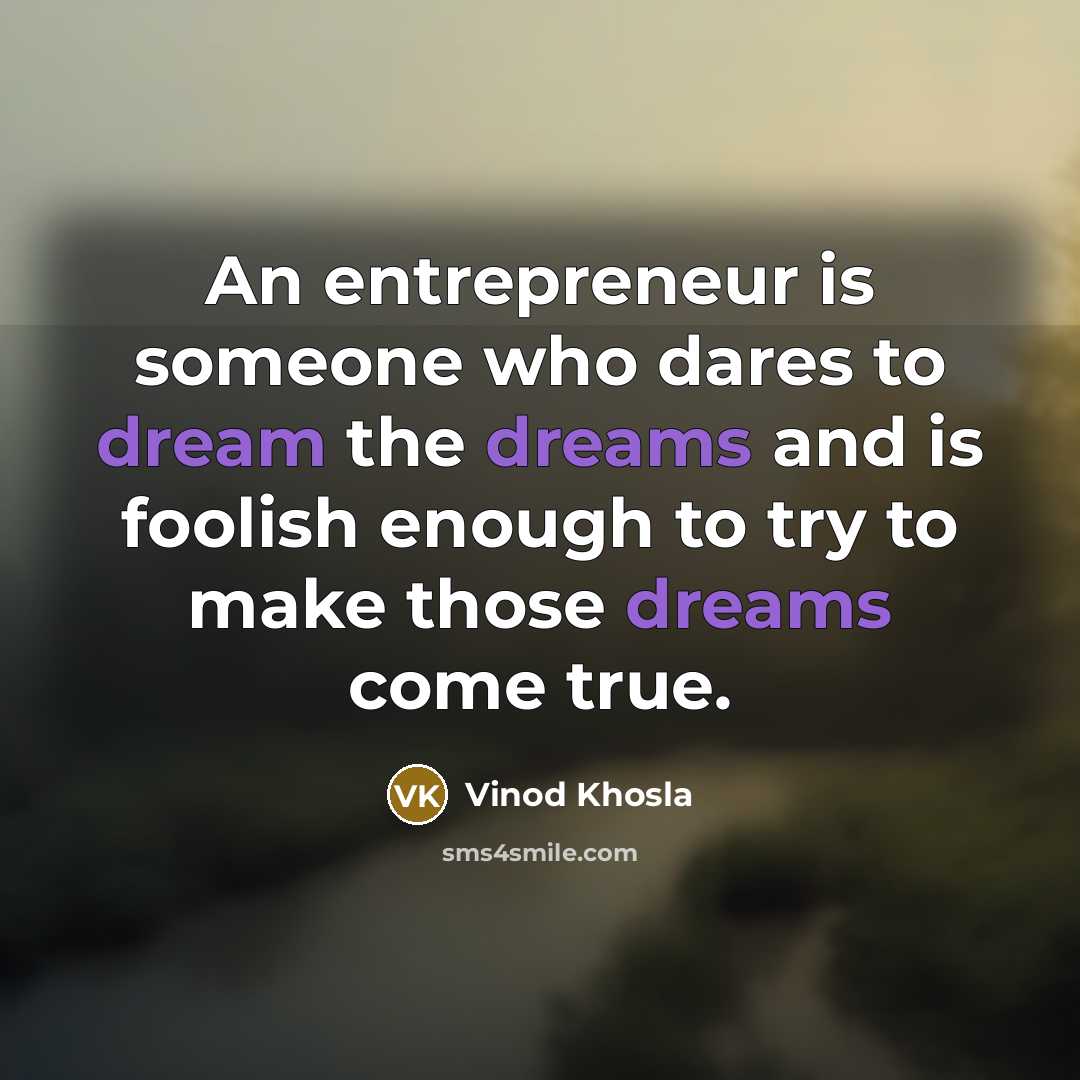 “An entrepreneur is someone who dares to dream the dreams…” quote by Vinod Khosla
