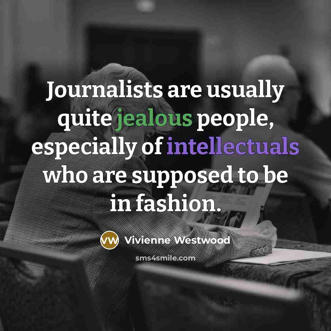 “Journalists are usually quite jealous people, especially of intellectuals who…” quote by Vivienne Westwood