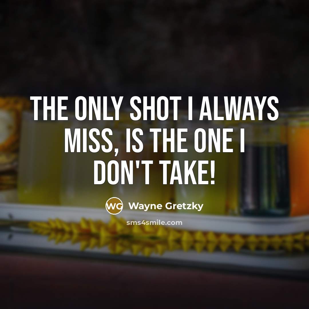 “The only shot I ALWAYS miss, is the one I…” quote by Wayne Gretzky
