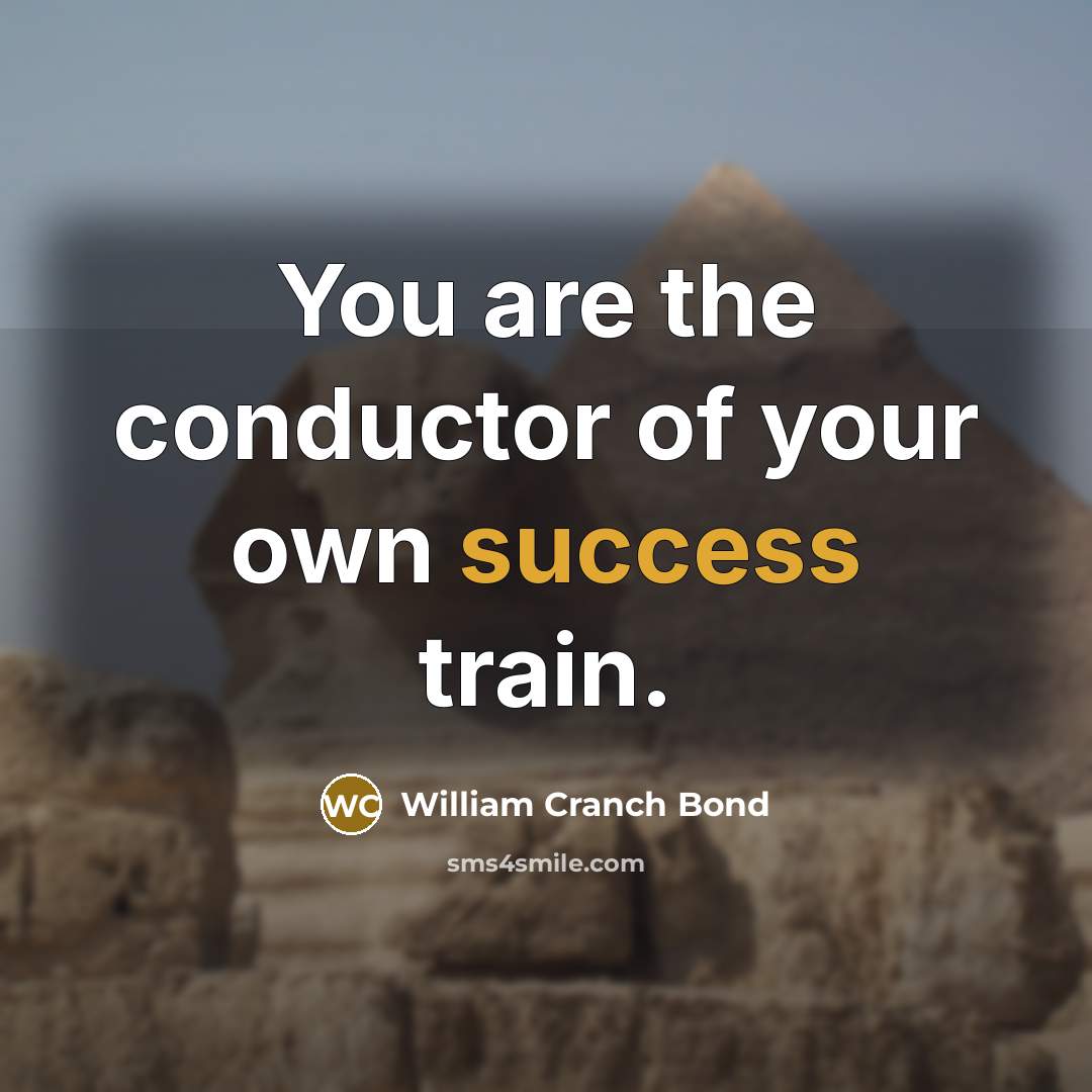 “You are the conductor of your own success train.…” quote by William Cranch Bond