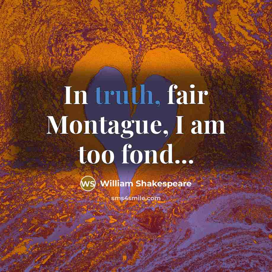 “In truth, fair Montague, I am too fond...” quote by William Shakespeare