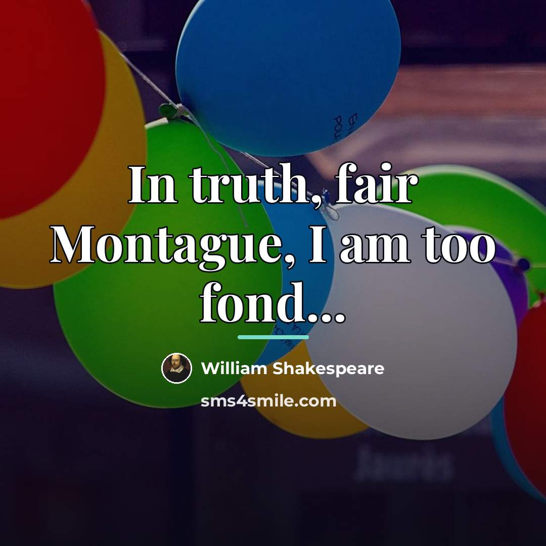 “In truth, fair Montague, I am too fond...…” quote by William Shakespeare