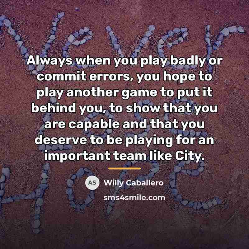 “Always when you play badly or commit errors, you hope…” quote by Willy Caballero