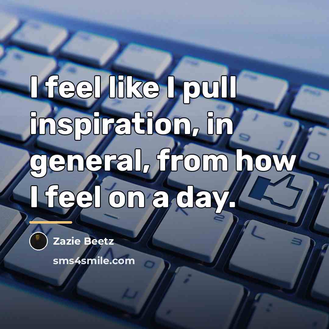 “I feel like I pull inspiration, in general, from how…” quote by Zazie Beetz