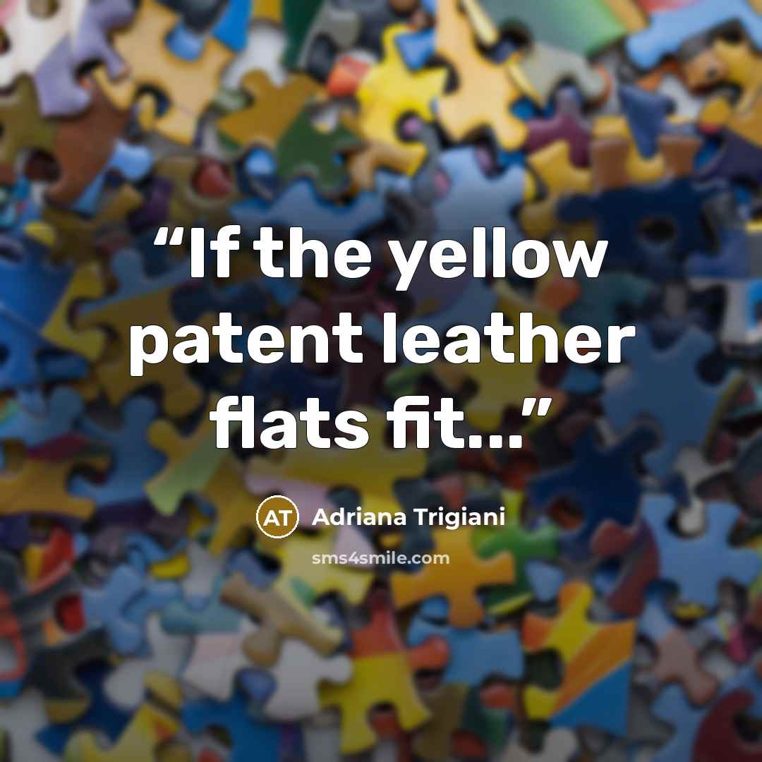 “If the yellow patent leather flats fit...” quote by Adriana Trigiani