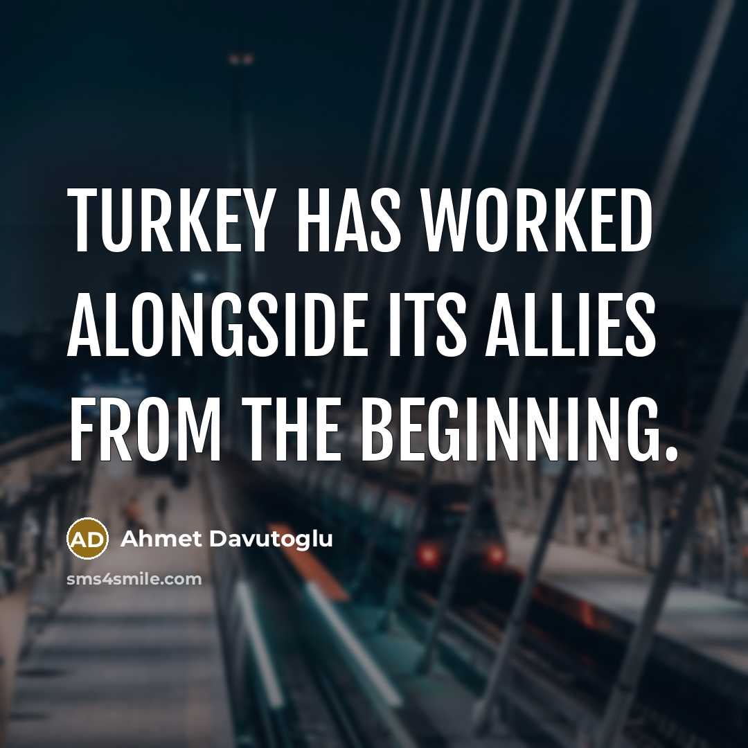 “Turkey has worked alongside its allies from the beginning.…” quote by Ahmet Davutoglu