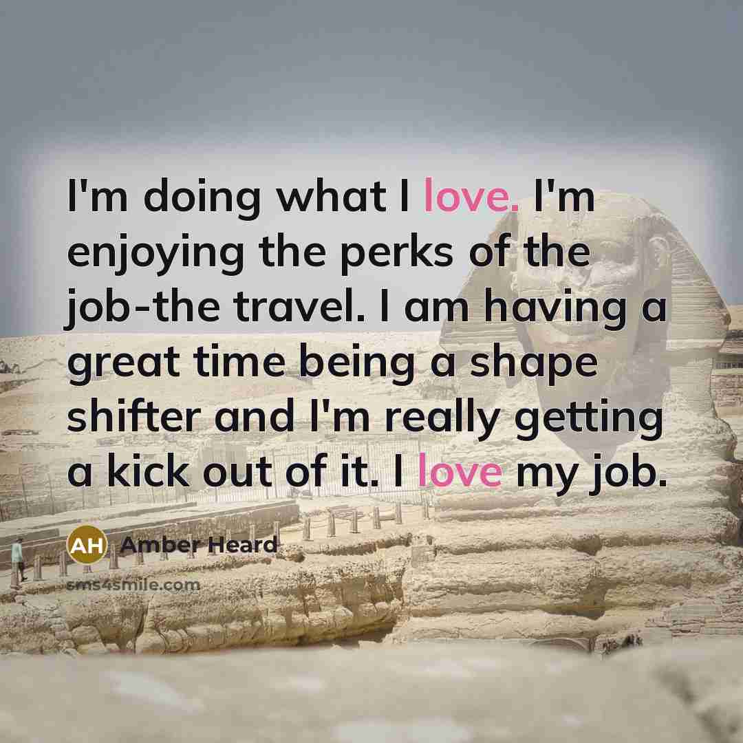 “I'm doing what I love. I'm enjoying the perks of…” quote by Amber Heard