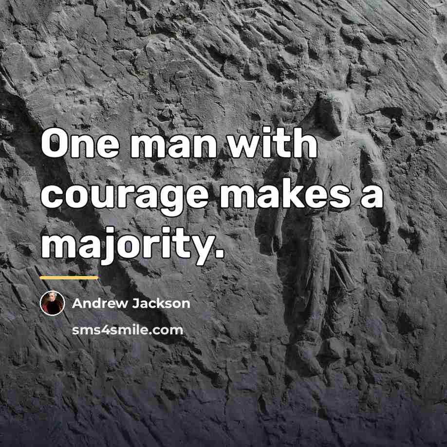 “One man with courage makes a majority.…” quote by Andrew Jackson