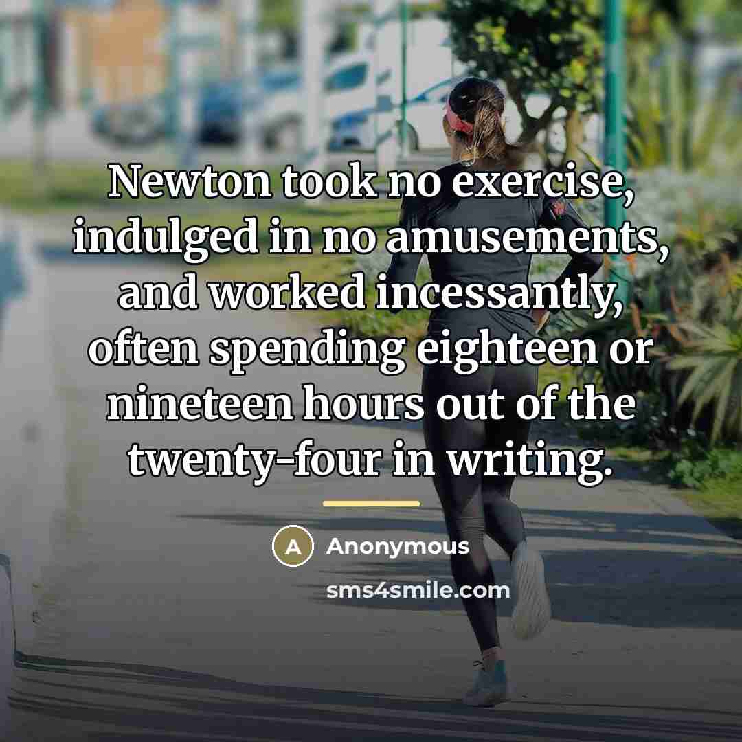 “Newton took no exercise, indulged in no amusements, and worked…” quote by Anonymous