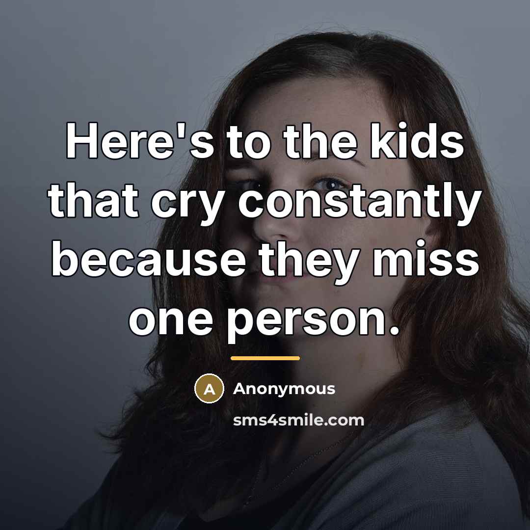 “Here's to the kids that cry constantly because they miss…” quote by Anonymous