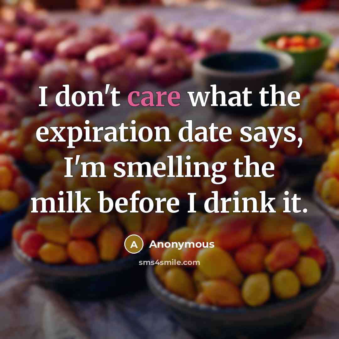 “I don't care what the expiration date says, I'm smelling…” quote by Anonymous