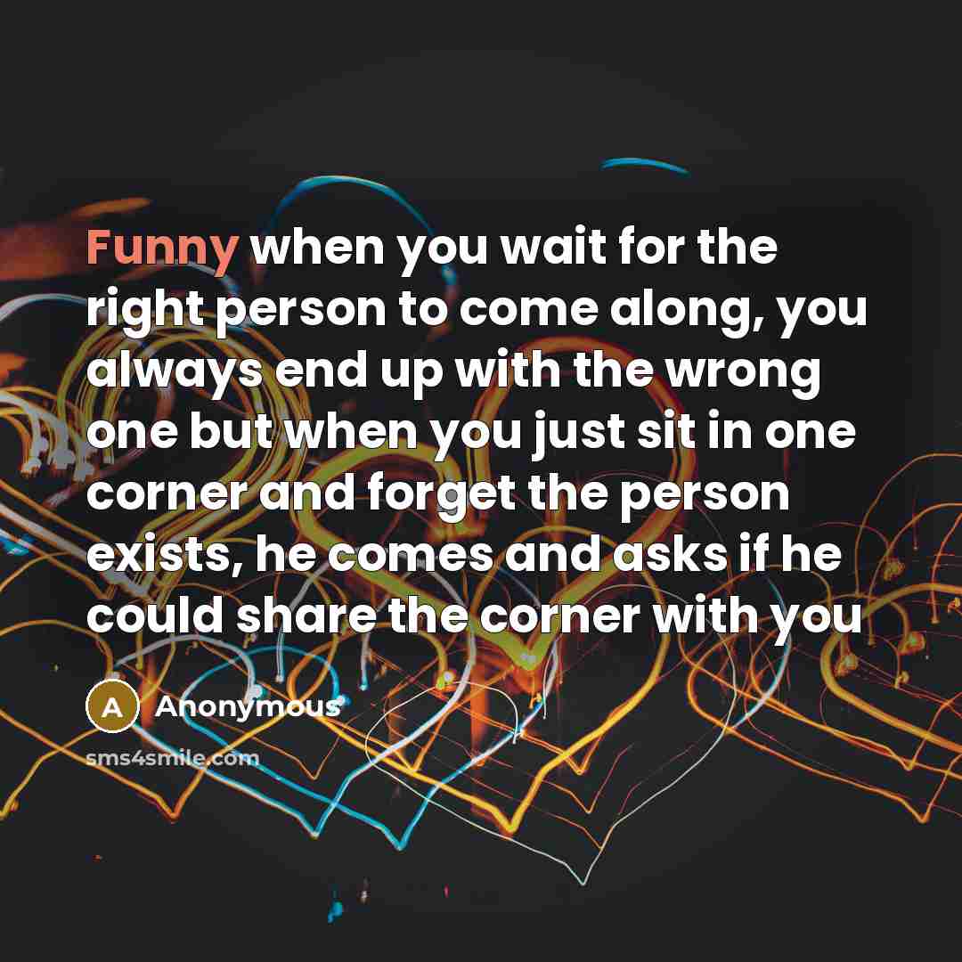 “Funny when you wait for the right person to come…” quote by Anonymous