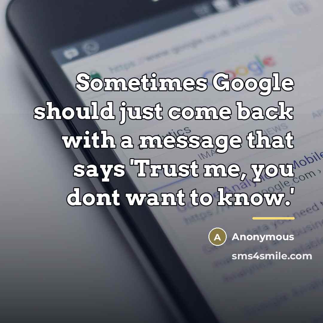 “Sometimes Google should just come back with a message that…” quote by Anonymous