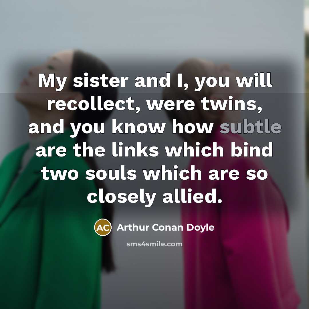 “My sister and I, you will recollect, were twins, and…” quote by Arthur Conan Doyle