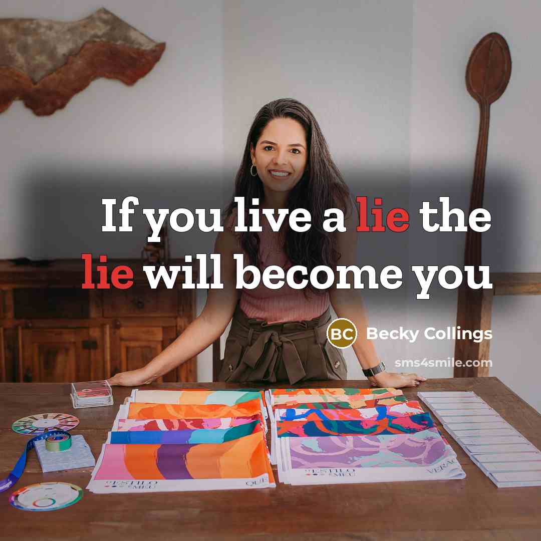 “If you live a lie the lie will become you…” quote by Becky Collings