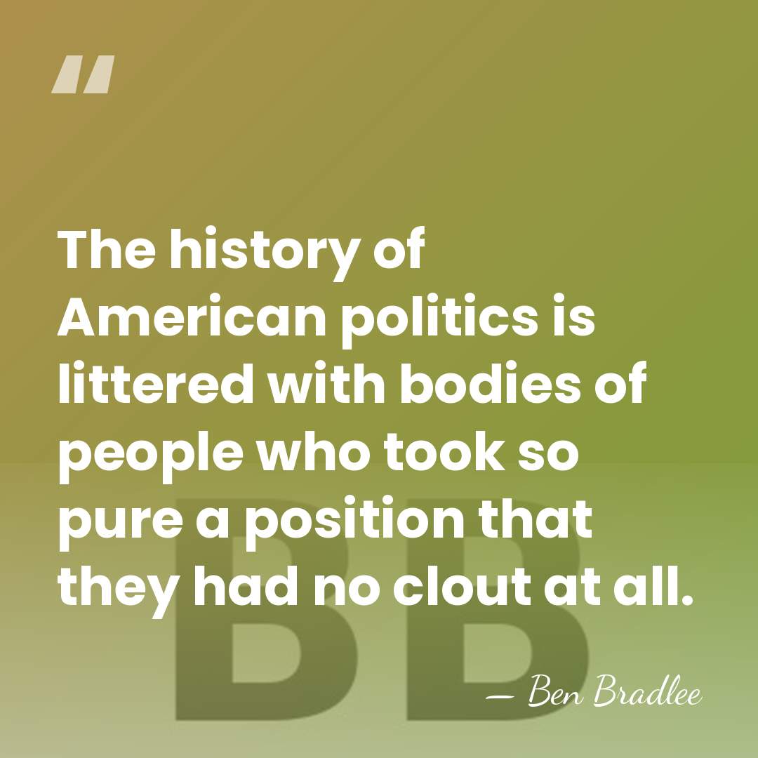 The history of American politics is littered with bodies of people who&hellip; - Ben Bradlee