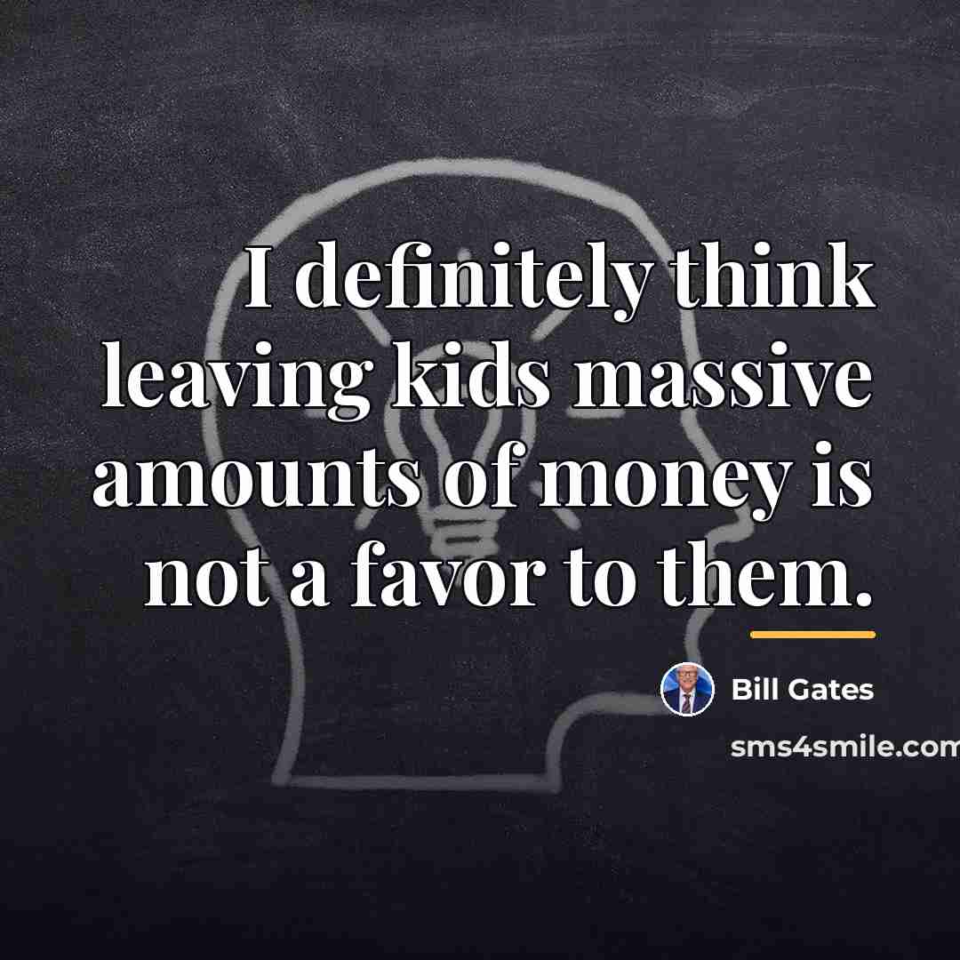 “I definitely think leaving kids massive amounts of money is…” quote by Bill Gates