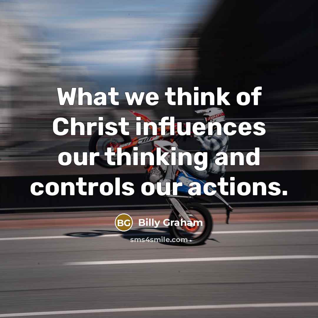 “What we think of Christ influences our thinking and controls…” quote by Billy Graham