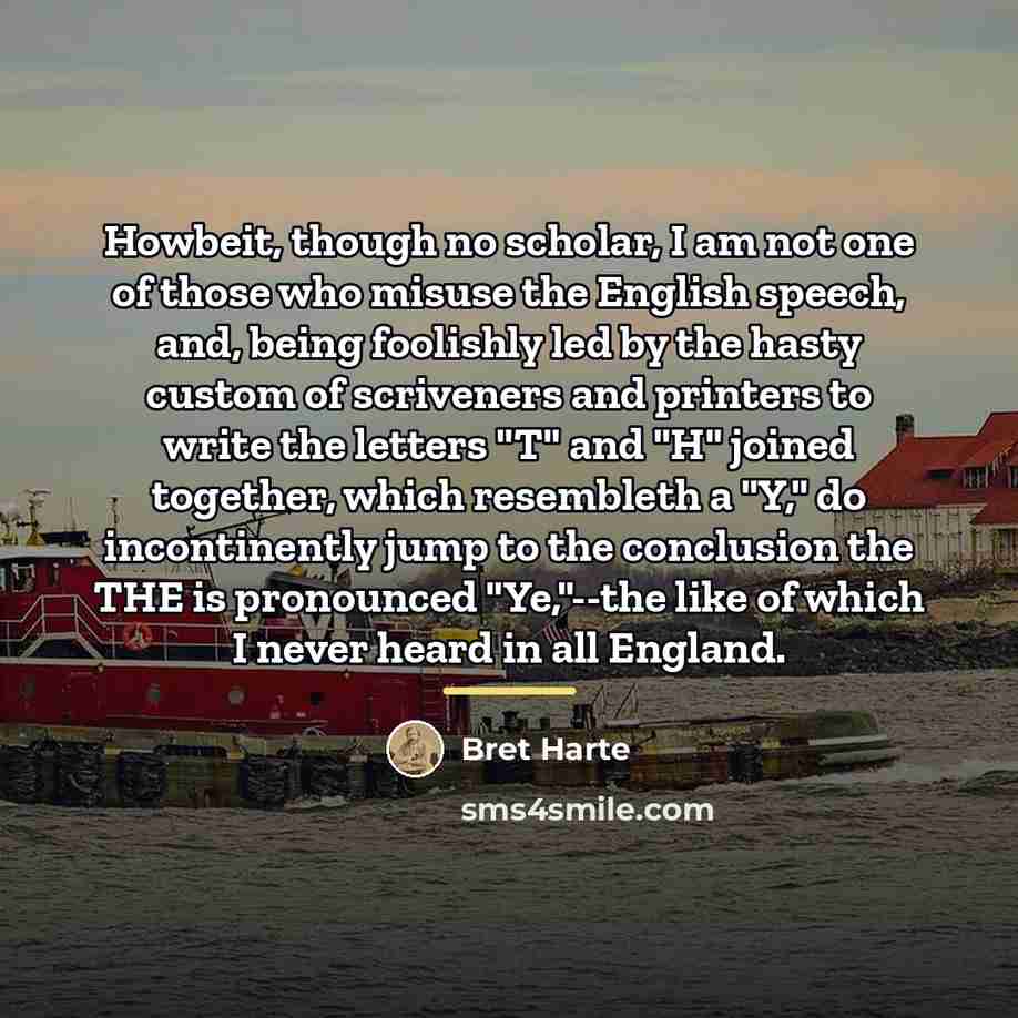 “Howbeit, though no scholar, I am not one of those…” quote by Bret Harte