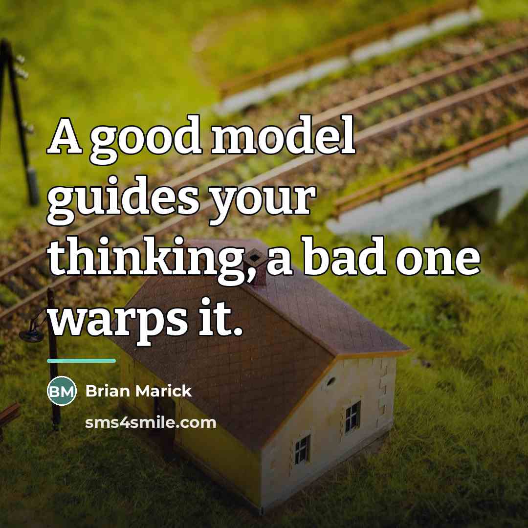 “A good model guides your thinking, a bad one warps…” quote by Brian Marick