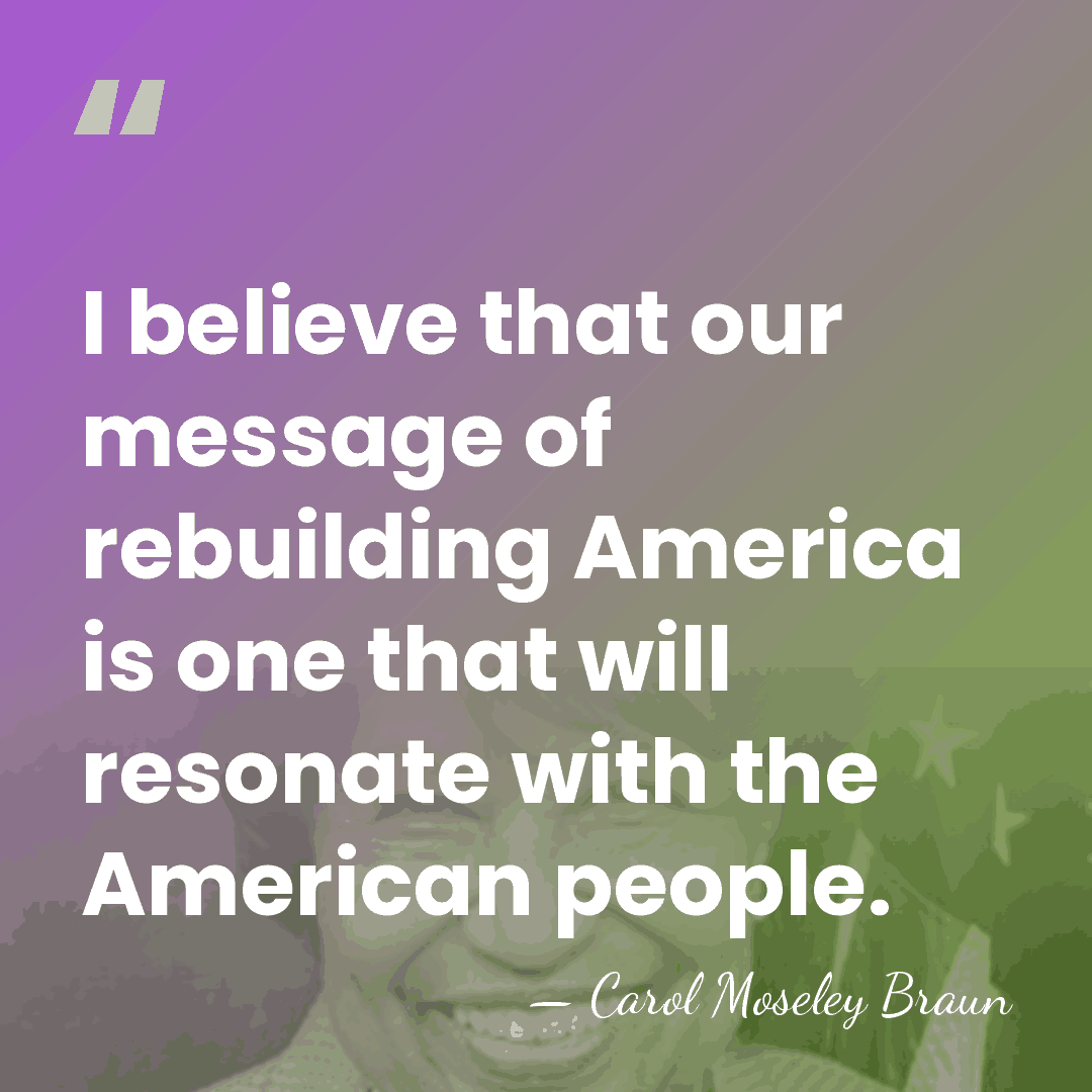 I believe that our message of rebuilding America is one that will&hellip; - Carol Moseley Braun