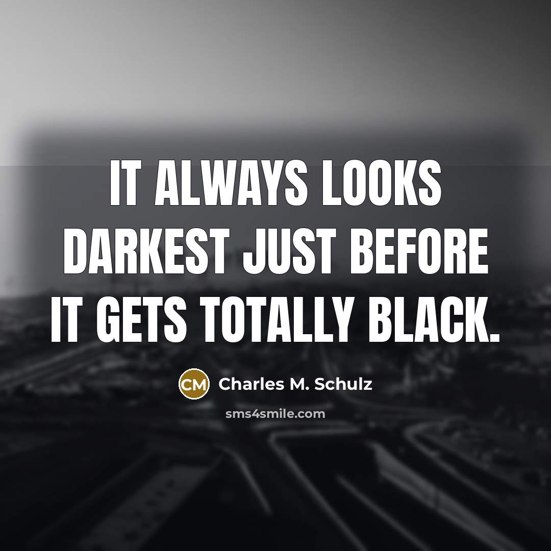 “It always looks darkest just before it gets totally black.…” quote by Charles M. Schulz