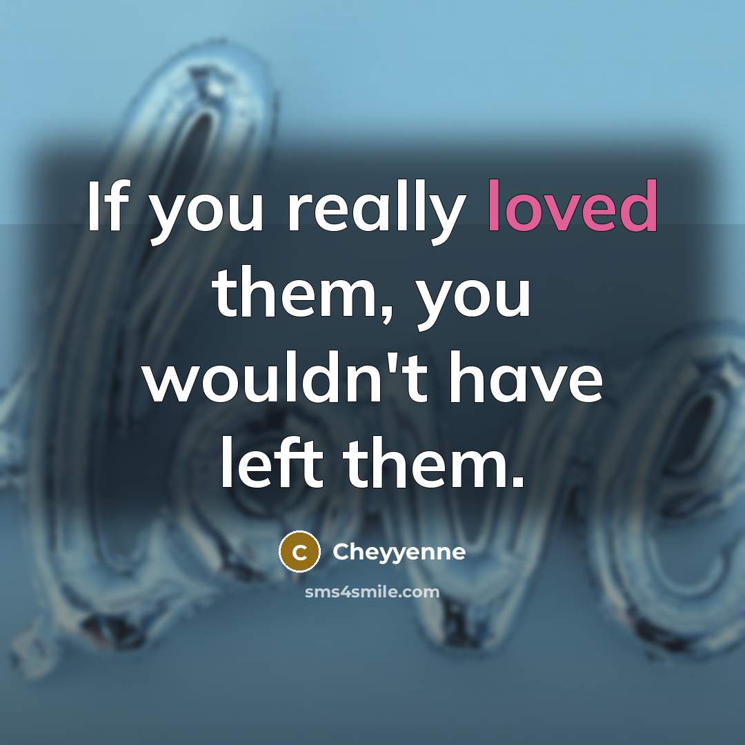 “If you really loved them, you wouldn't have left them.…” quote by Cheyyenne