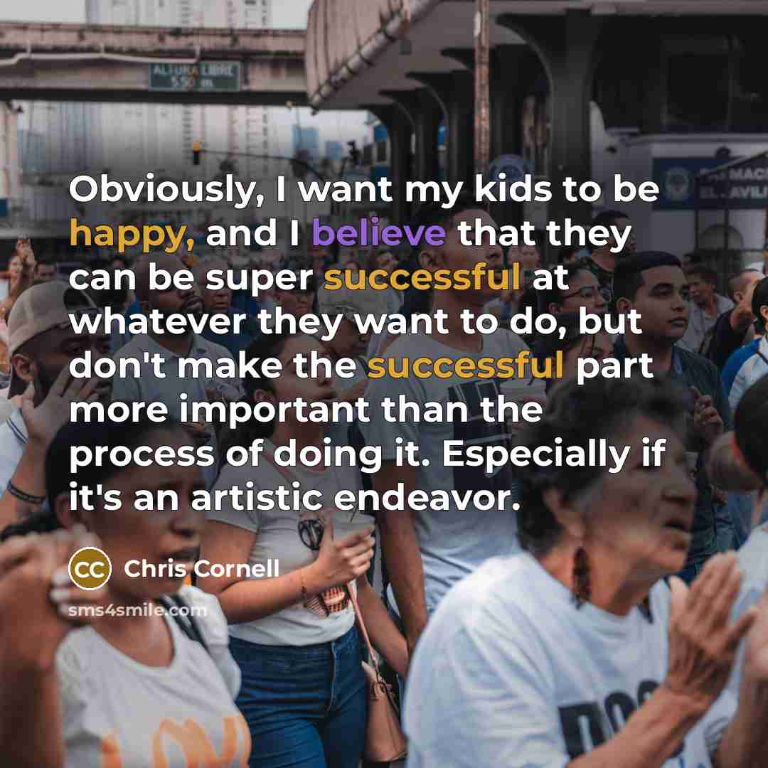 “Obviously, I want my kids to be happy, and I…” quote by Chris Cornell