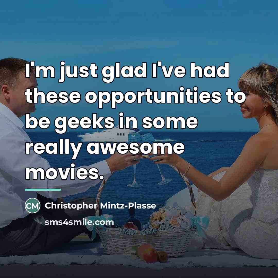 “I'm just glad I've had these opportunities to be geeks…” quote by Christopher Mintz-Plasse