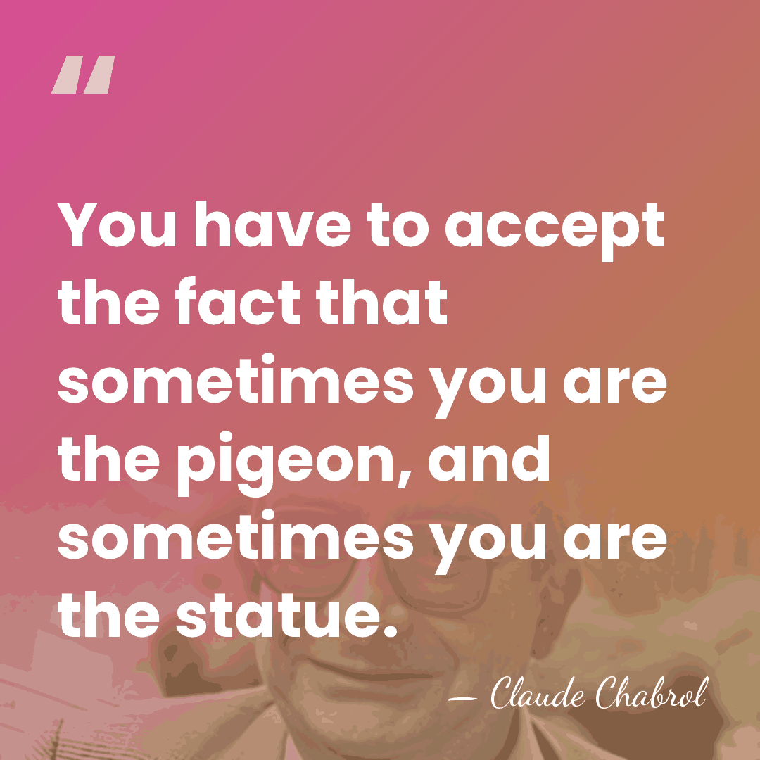 You have to accept the fact that sometimes you are the pigeon,&hellip; - Claude Chabrol