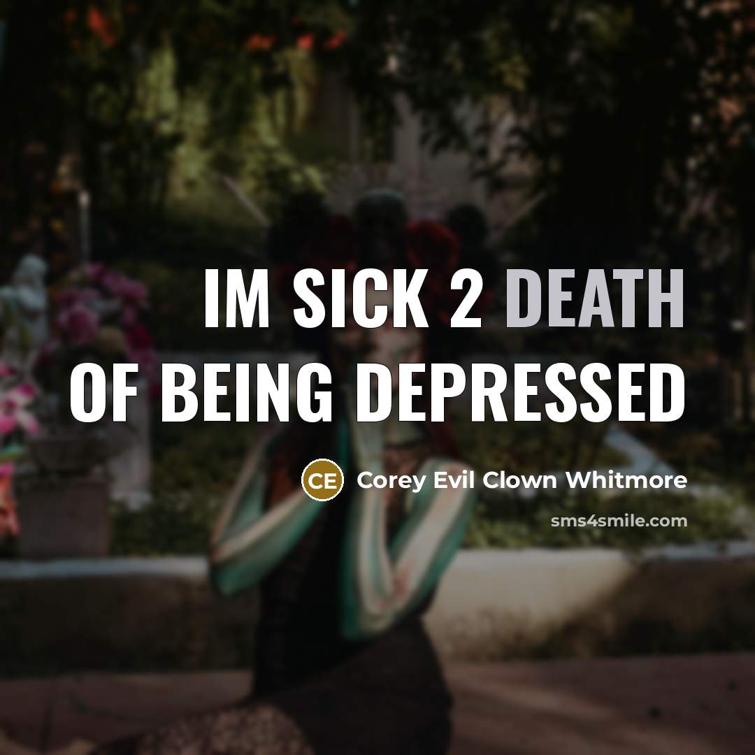 “Im sick 2 death of Being Depressed…” quote by Corey Evil Clown Whitmore
