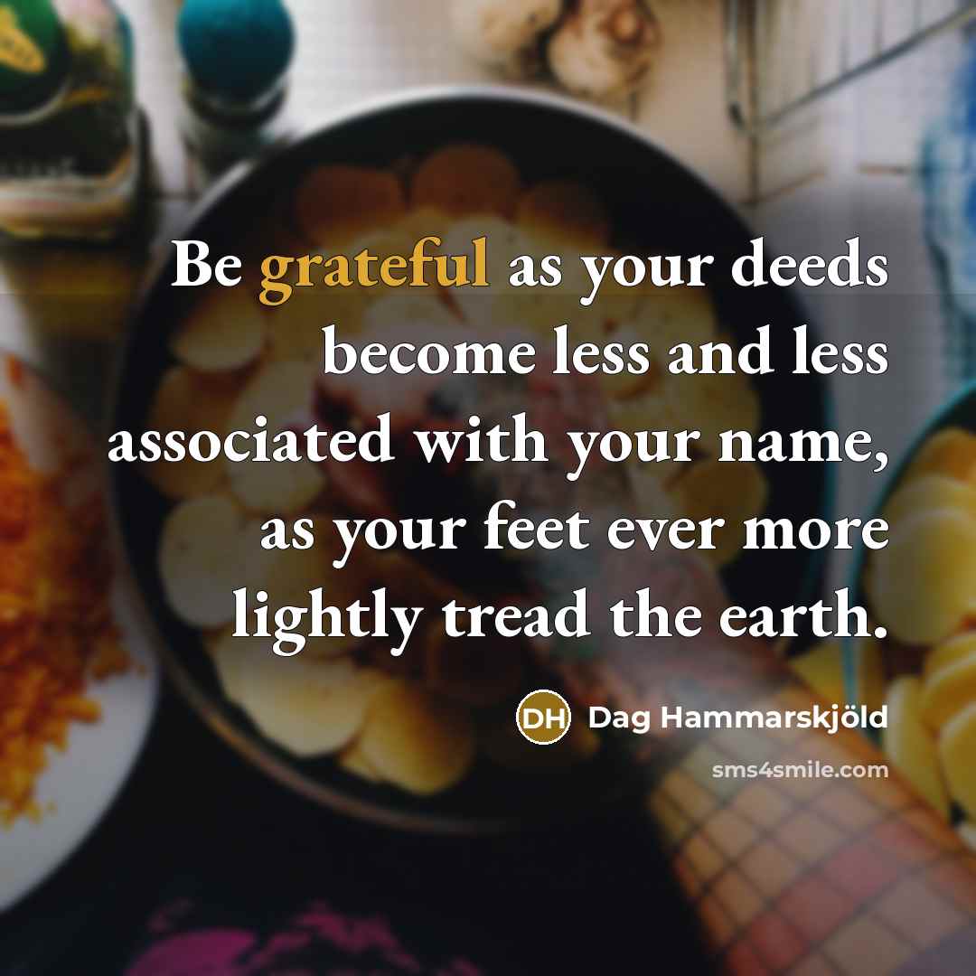 “Be grateful as your deeds become less and less associated…” quote by Dag Hammarskjold