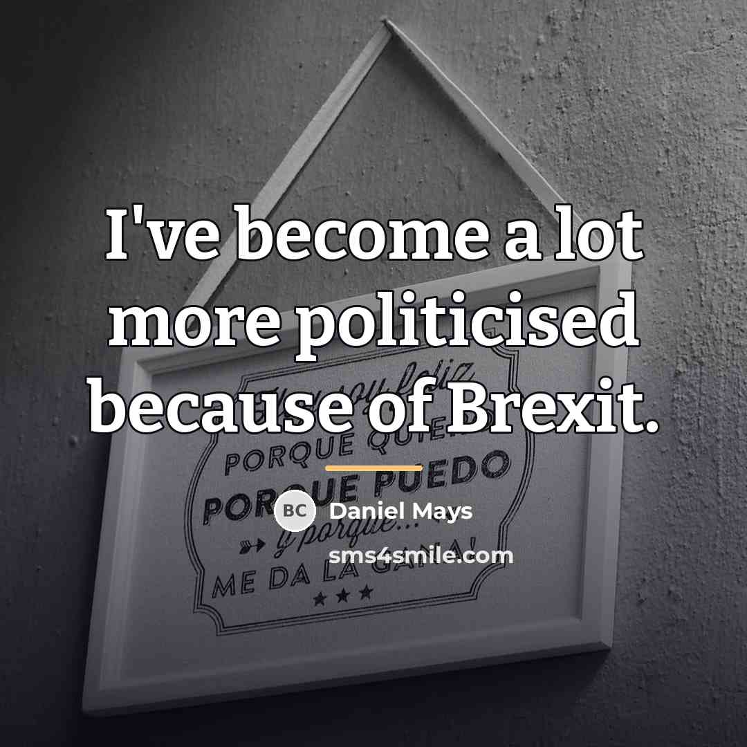 “I've become a lot more politicised because of Brexit.…” quote by Daniel Mays