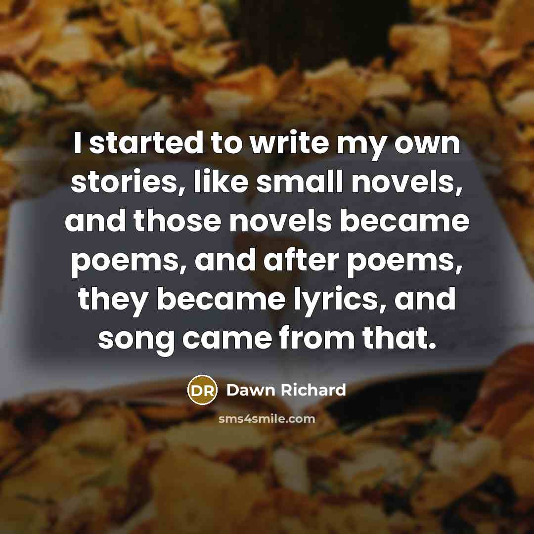 “I started to write my own stories, like small novels,…” quote by Dawn Richard