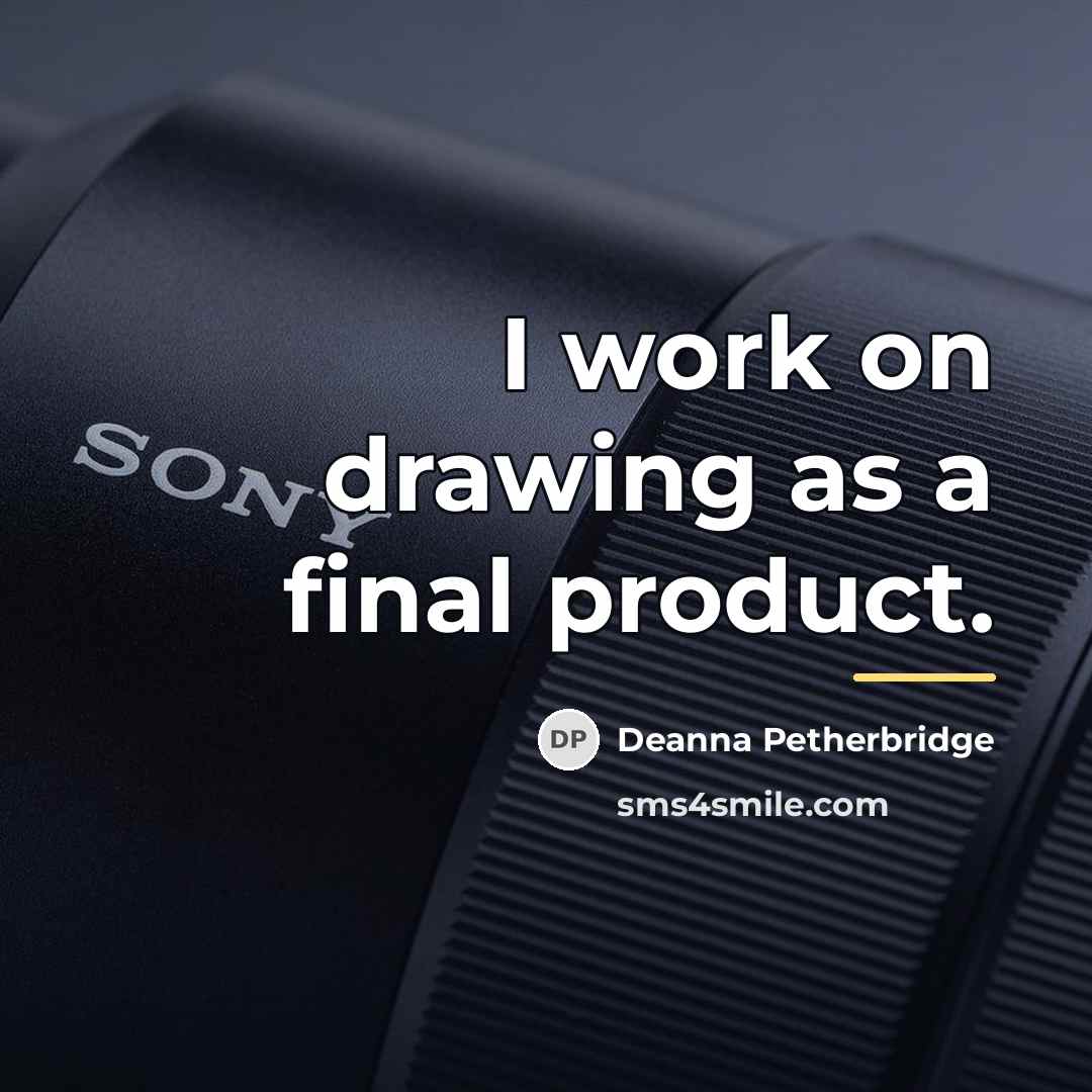 “I work on drawing as a final product.…” quote by Deanna Petherbridge