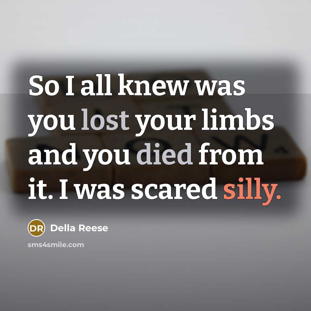 “So I all knew was you lost your limbs and…” quote by Della Reese