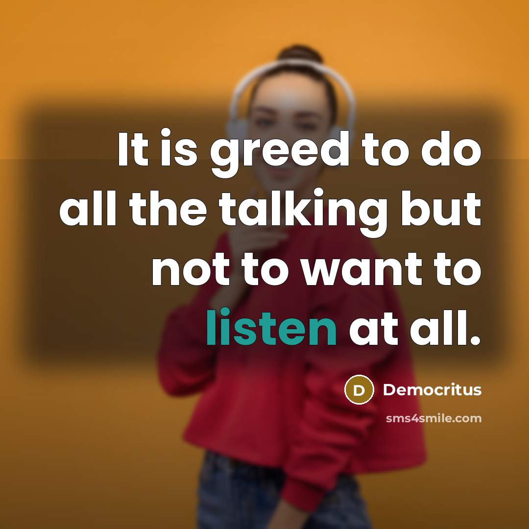 “It is greed to do all the talking but not…” quote by Democritus