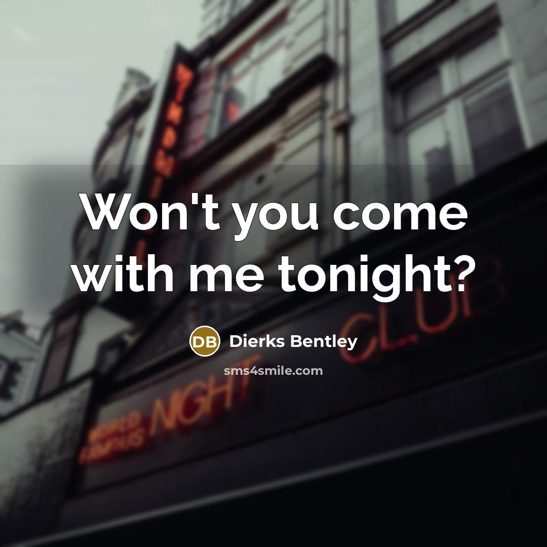 “Won't you come with me tonight?…” quote by Dierks Bentley