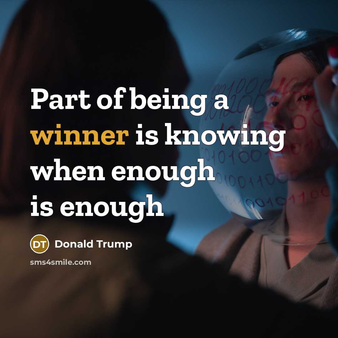 “Part of being a winner is knowing when enough is…” quote by Donald Trump