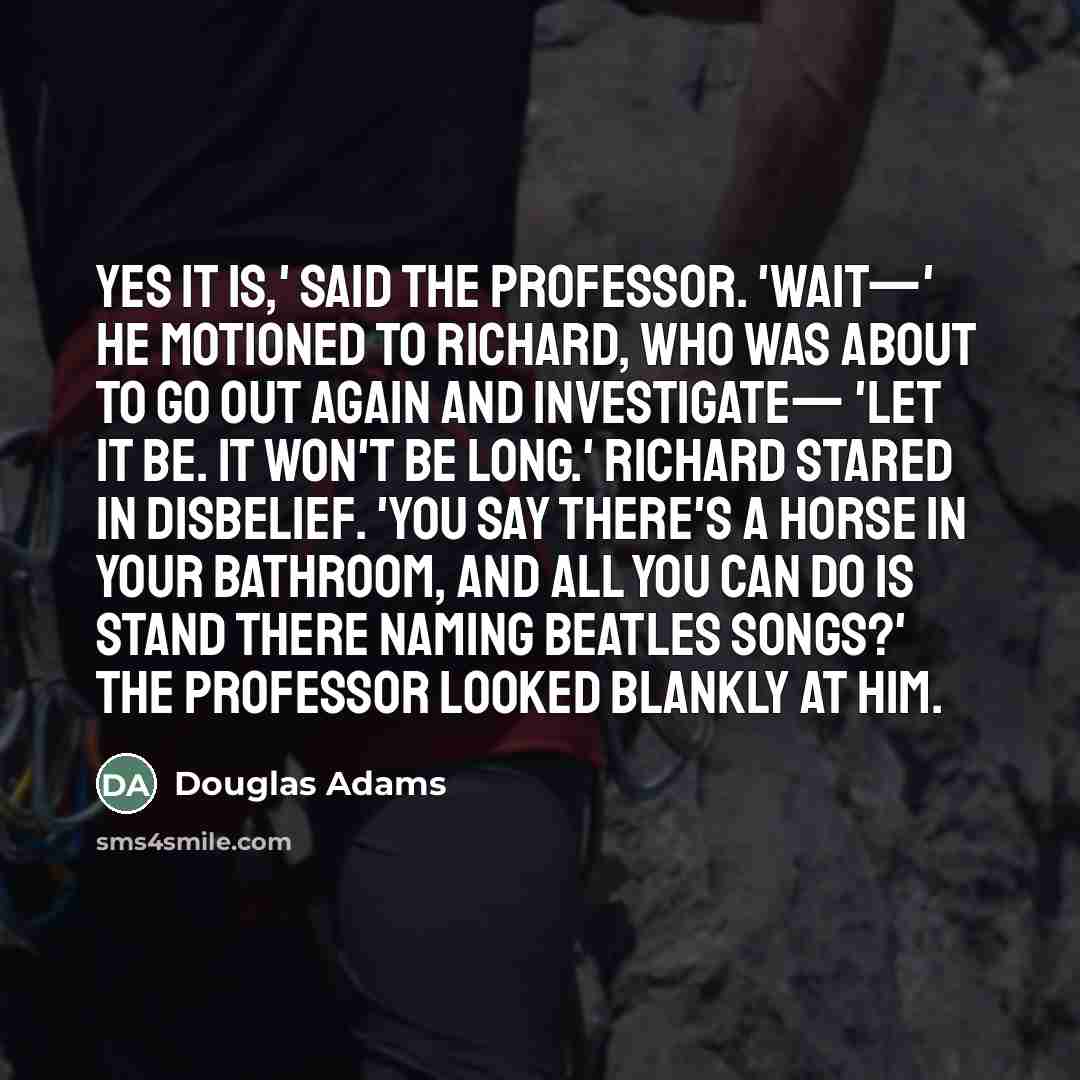 “Yes it is,' said the Professor. 'Wait—' he motioned to…” quote by Douglas Adams