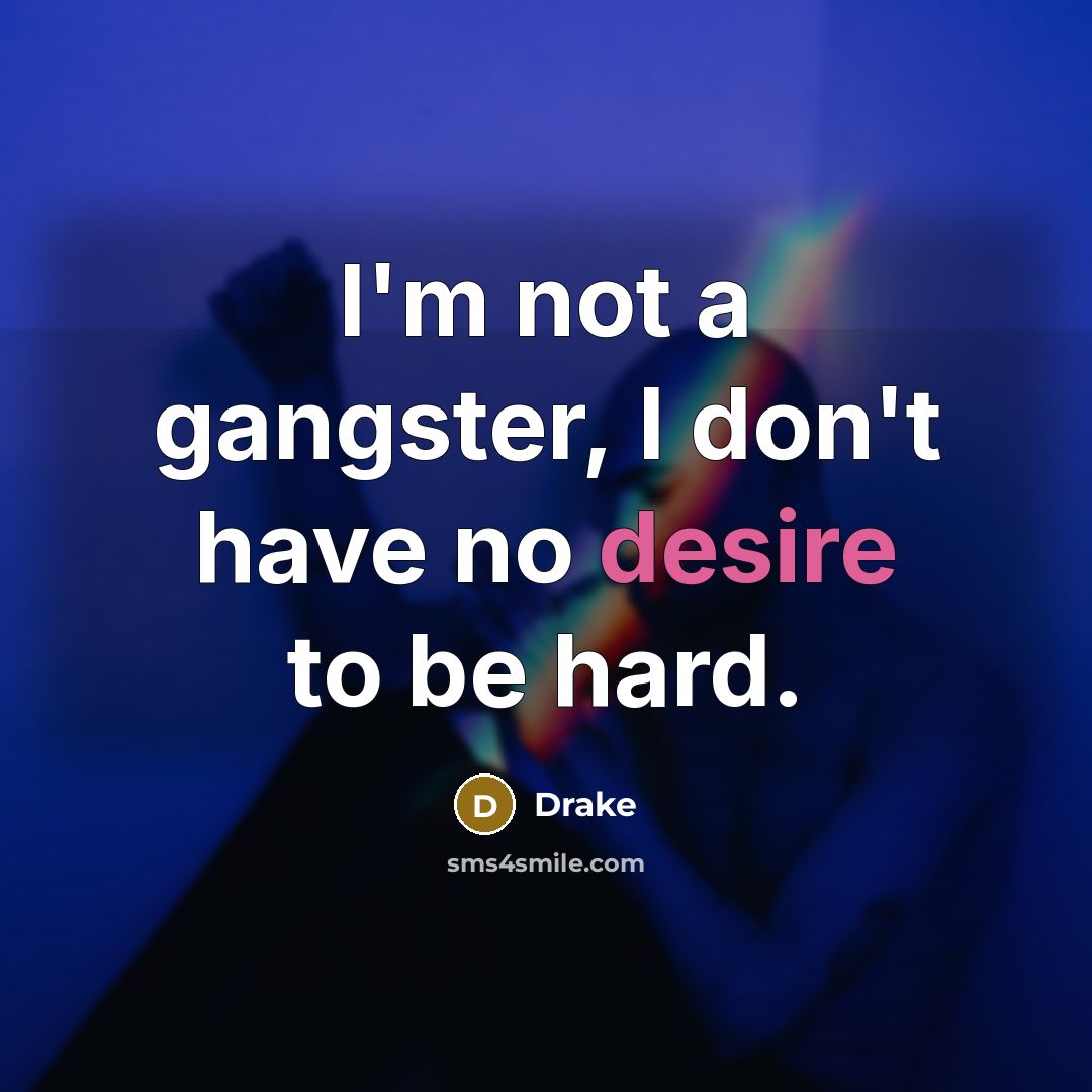 “I'm not a gangster, I don't have no desire to…” quote by Drake
