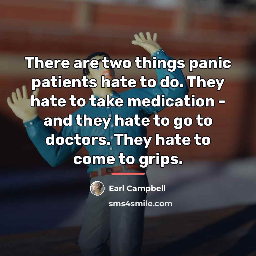 “There are two things panic patients hate to do. They…” quote by Earl Campbell