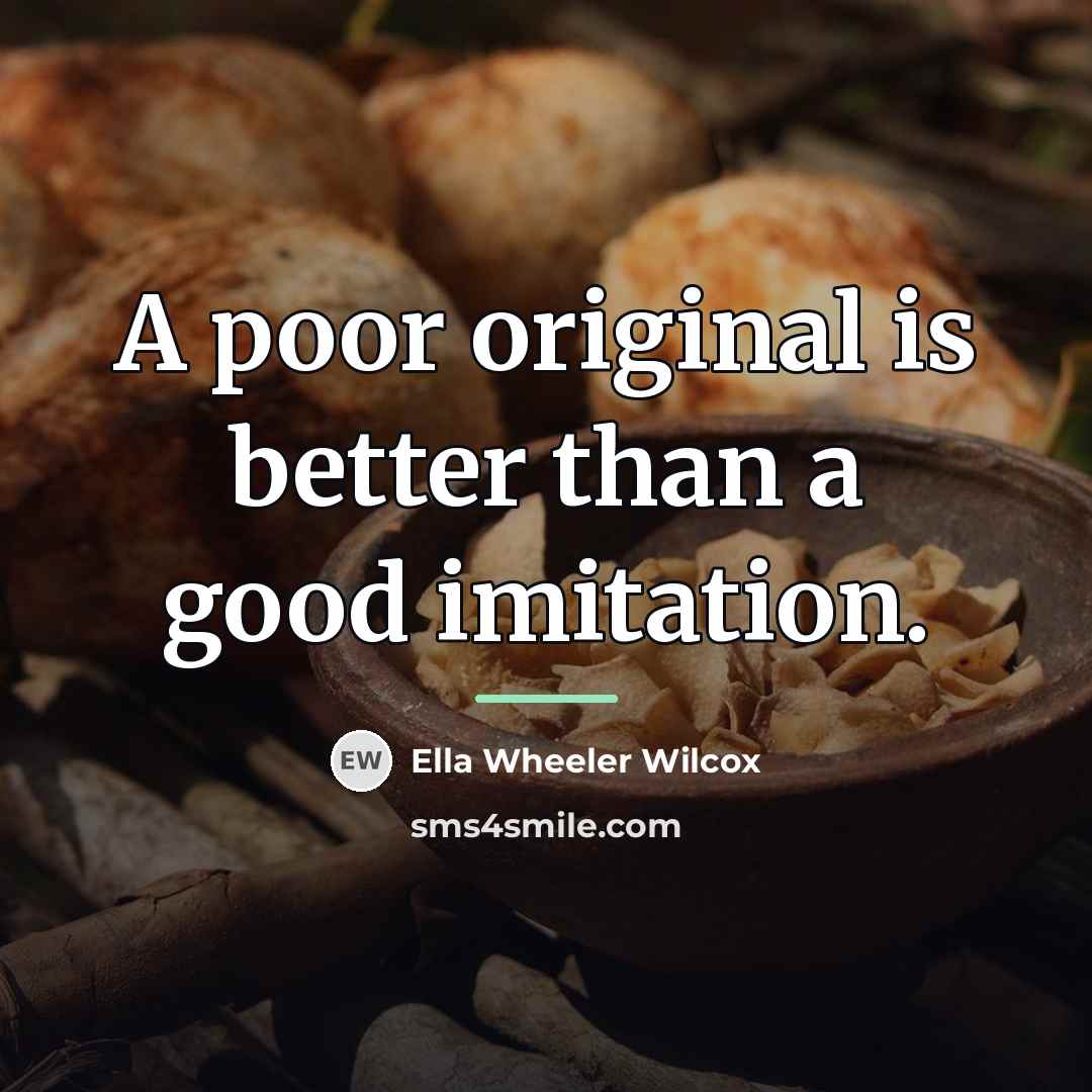 “A poor original is better than a good imitation.…” quote by Ella Wheeler Wilcox